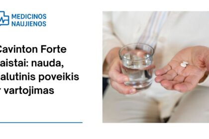 % Cavinton Forte: kuo jis gali padėti, galimas šalutinis poveikis, kaip vartoti ir dar daugiau